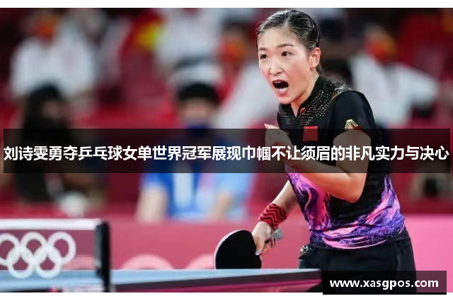 刘诗雯勇夺乒乓球女单世界冠军展现巾帼不让须眉的非凡实力与决心