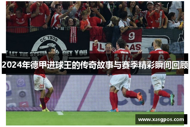2024年德甲进球王的传奇故事与赛季精彩瞬间回顾