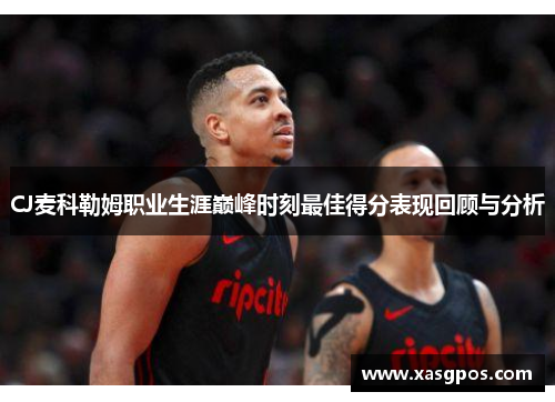 CJ麦科勒姆职业生涯巅峰时刻最佳得分表现回顾与分析