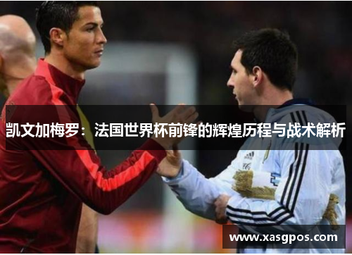 凯文加梅罗：法国世界杯前锋的辉煌历程与战术解析