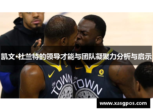 凯文·杜兰特的领导才能与团队凝聚力分析与启示