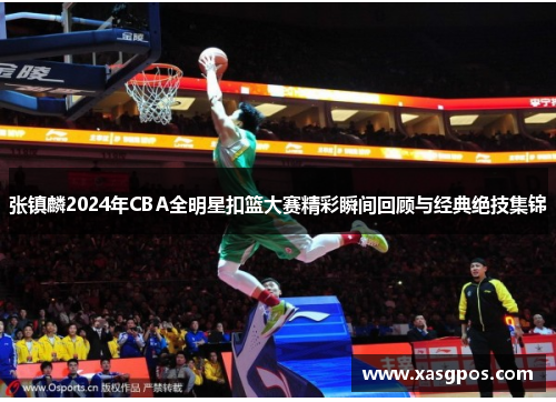 张镇麟2024年CBA全明星扣篮大赛精彩瞬间回顾与经典绝技集锦
