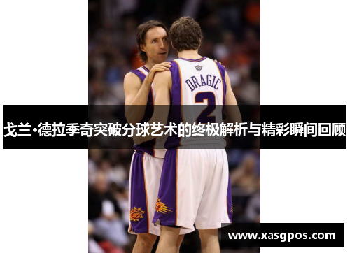 戈兰·德拉季奇突破分球艺术的终极解析与精彩瞬间回顾