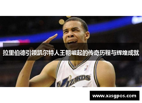 拉里伯德引领凯尔特人王朝崛起的传奇历程与辉煌成就
