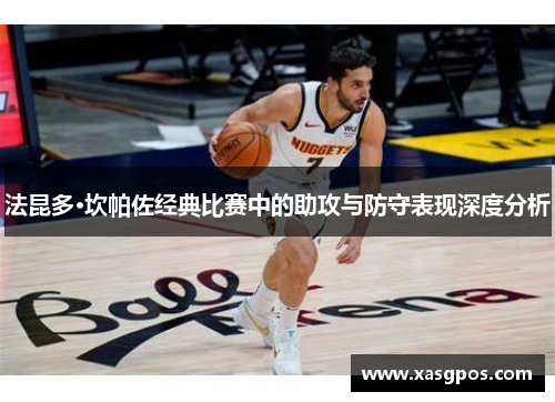 法昆多·坎帕佐经典比赛中的助攻与防守表现深度分析