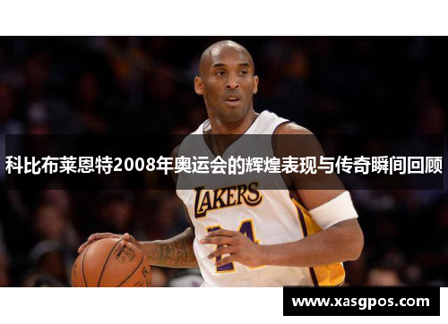 科比布莱恩特2008年奥运会的辉煌表现与传奇瞬间回顾