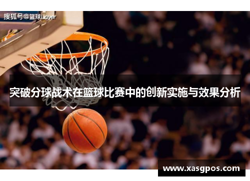 突破分球战术在篮球比赛中的创新实施与效果分析
