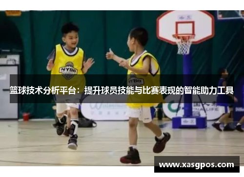 篮球技术分析平台：提升球员技能与比赛表现的智能助力工具