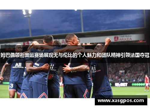 姆巴佩领衔奥运赛场展现无与伦比的个人魅力和团队精神引领法国夺冠