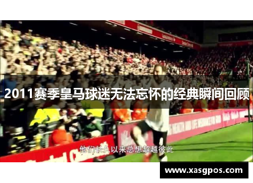 2011赛季皇马球迷无法忘怀的经典瞬间回顾