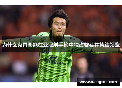 为什么克雷桑能在亚冠射手榜中独占鳌头并持续领跑